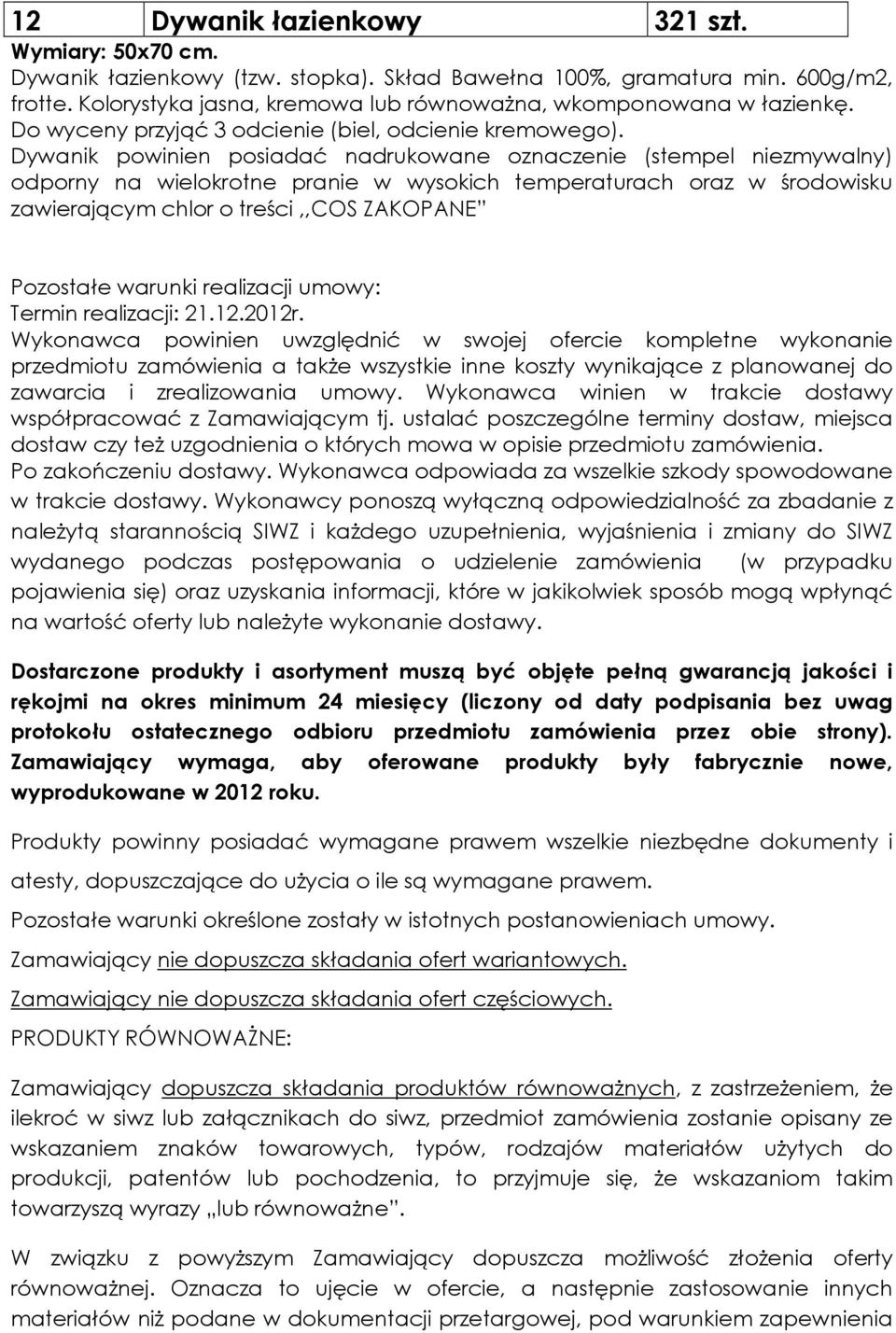 Dywanik powinien posiadać nadrukowane oznaczenie (stempel niezmywalny) odporny na wielokrotne pranie w wysokich temperaturach oraz w środowisku zawierającym chlor o treści,,cos ZAKOPANE Pozostałe