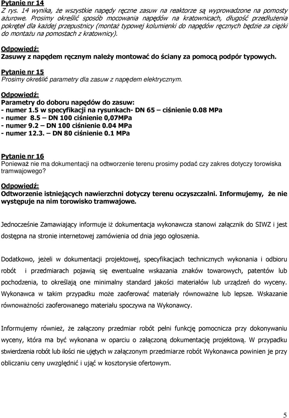 pomostach z kratownicy). Zasuwy z napędem ręcznym należy montować do ściany za pomocą podpór typowych. Pytanie nr 15 Prosimy określić parametry dla zasuw z napędem elektrycznym.