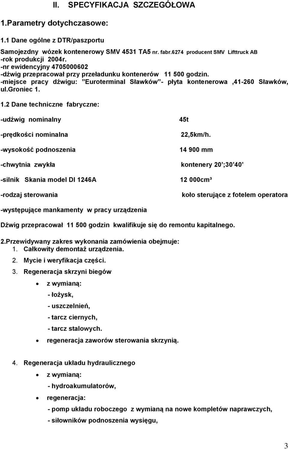 2 Dane techniczne fabryczne: -udźwig nominalny -prędkości nominalna -wysokość podnoszenia 45t 22,5km/h.