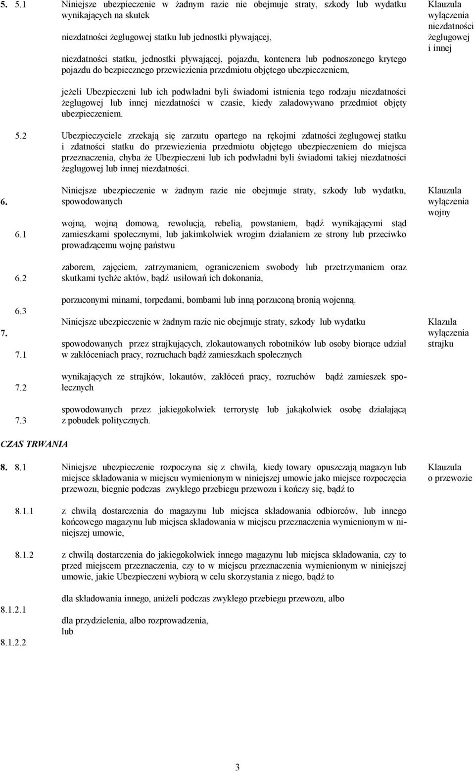 pływającej, pojazdu, kontenera lub podnoszonego krytego pojazdu do bezpiecznego przewiezienia przedmiotu objętego ubezpieczeniem, jeżeli Ubezpieczeni lub ich podwładni byli świadomi istnienia tego