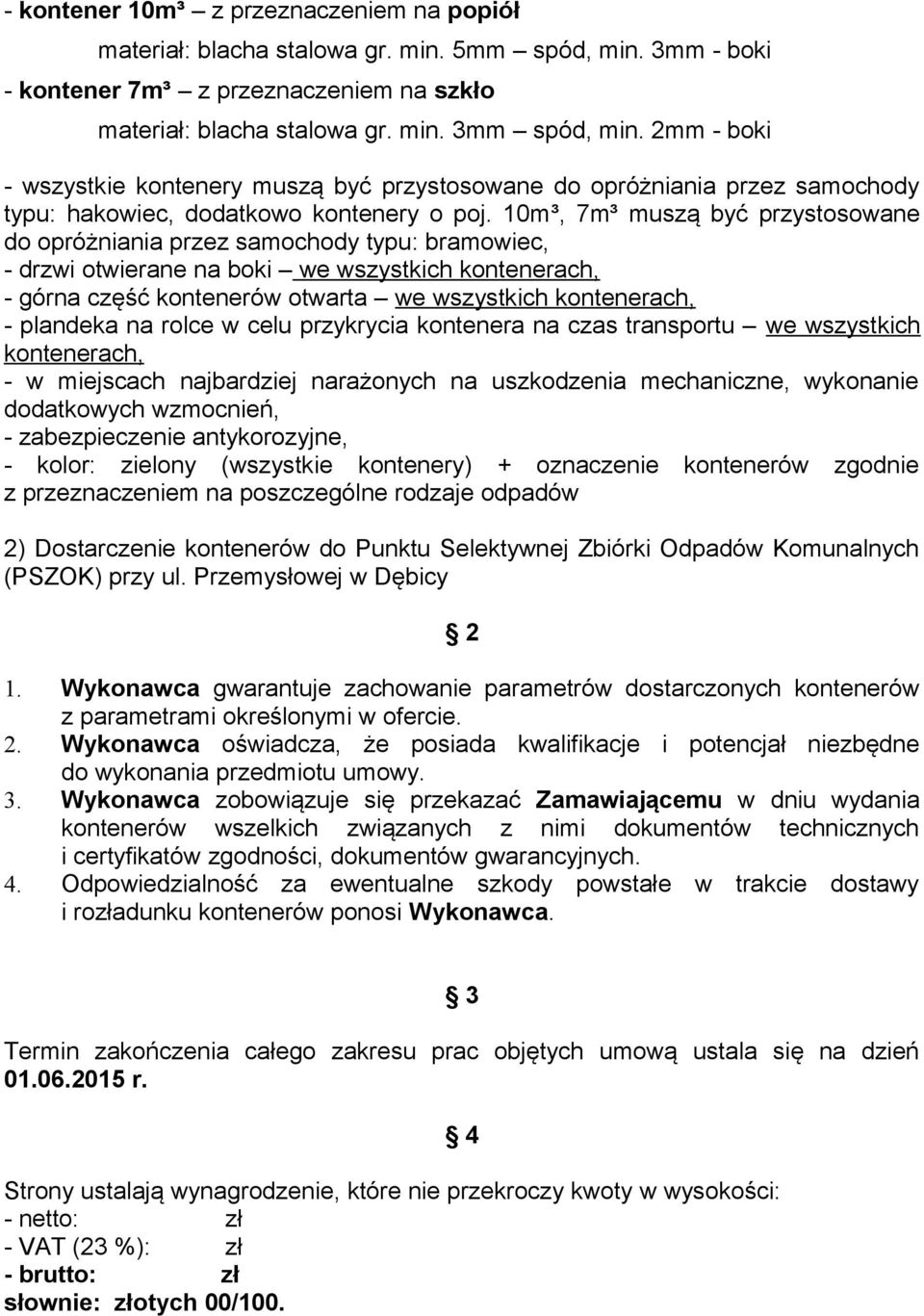 10m³, 7m³ muszą być przystosowane do opróżniania przez samochody typu: bramowiec, - drzwi otwierane na boki we wszystkich kontenerach, - górna część kontenerów otwarta we wszystkich kontenerach, -