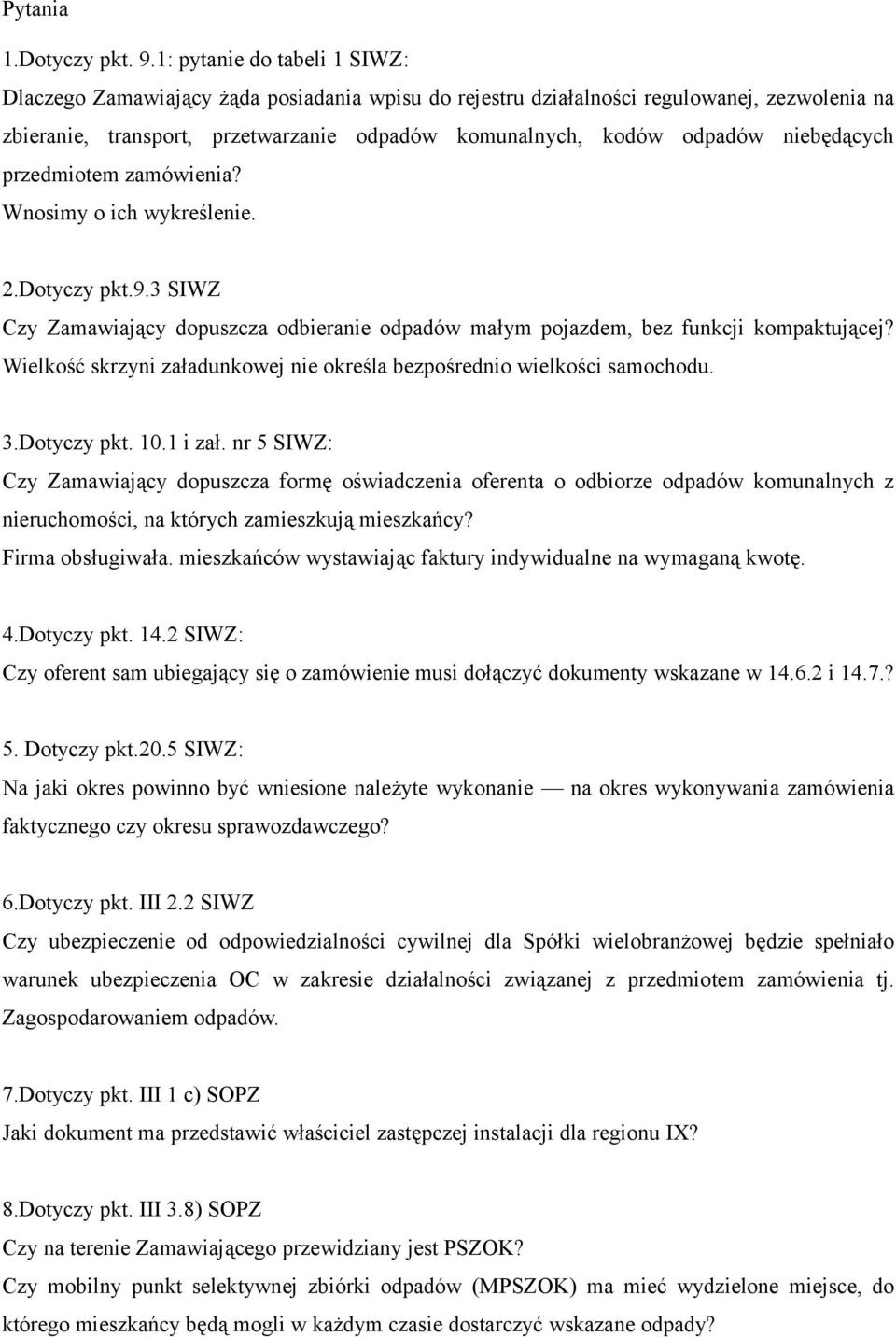 niebędących przedmiotem zamówienia? Wnosimy o ich wykreślenie. 2.Dotyczy pkt.9.3 SIWZ Czy Zamawiający dopuszcza odbieranie odpadów małym pojazdem, bez funkcji kompaktującej?