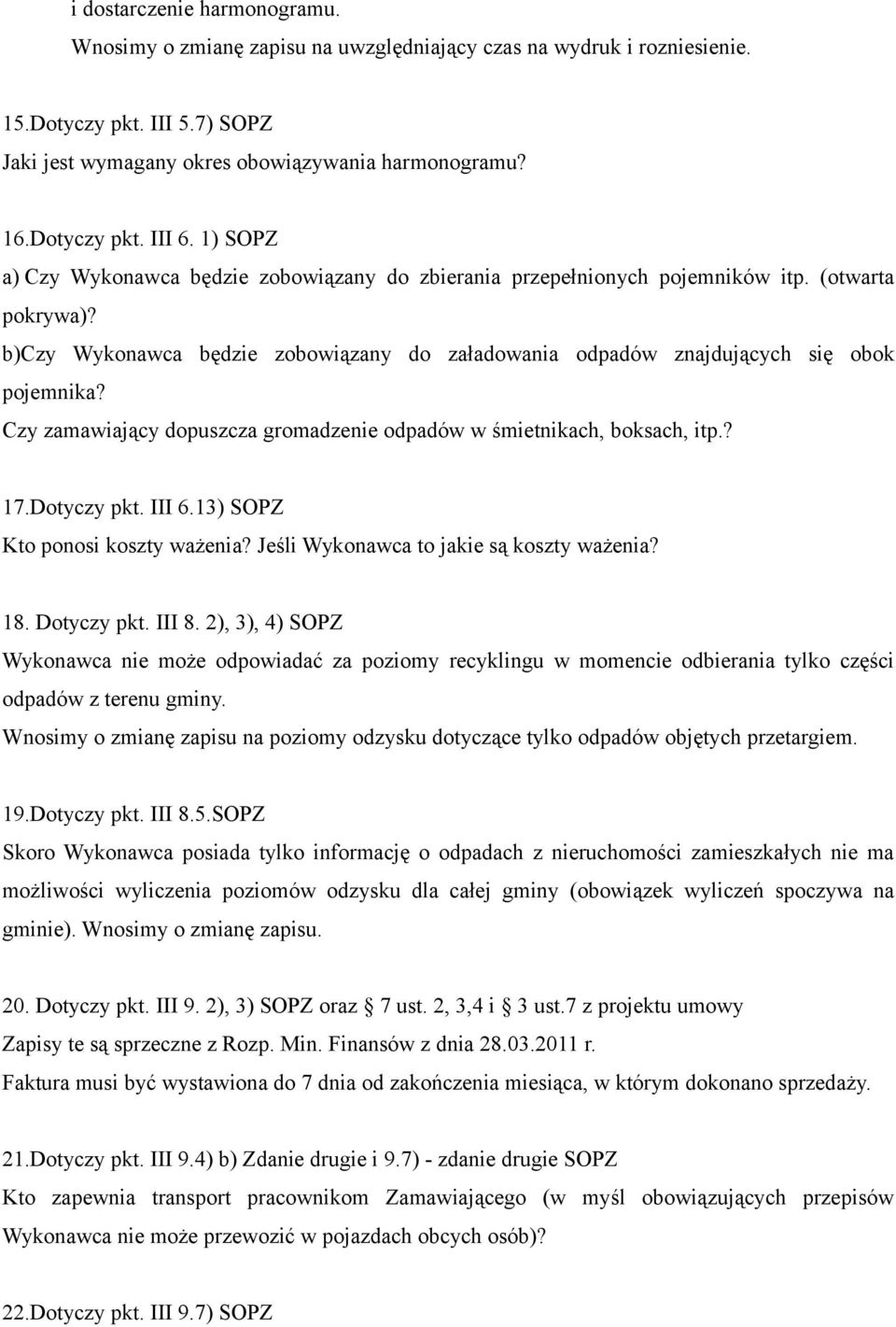 Czy zamawiający dopuszcza gromadzenie odpadów w śmietnikach, boksach, itp.? 17.Dotyczy pkt. III 6.13) SOPZ Kto ponosi koszty ważenia? Jeśli Wykonawca to jakie są koszty ważenia? 18. Dotyczy pkt.