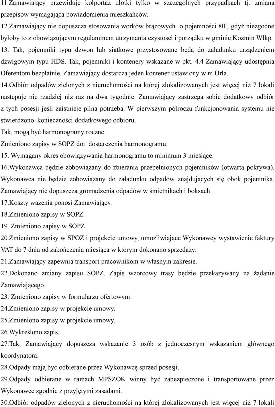 Tak, pojemniki typu dzwon lub siatkowe przystosowane będą do załadunku urządzeniem dźwigowym typu HDS. Tak, pojemniki i kontenery wskazane w pkt. 4.4 Zamawiający udostępnia Oferentom bezpłatnie.