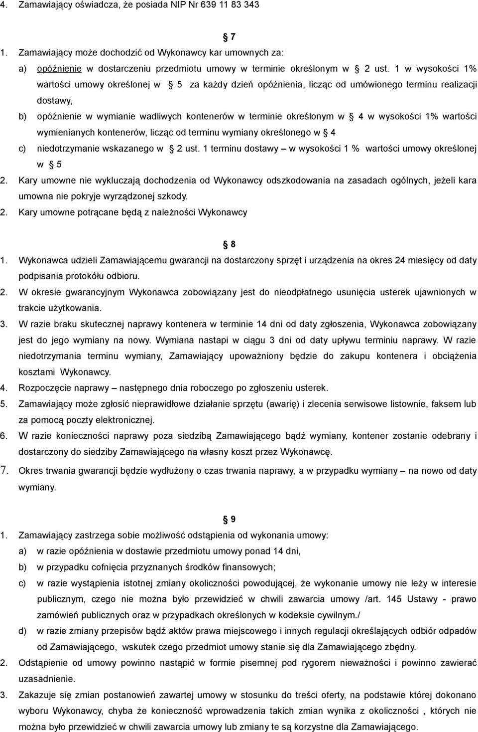 wysokości 1% wartości wymienianych kontenerów, licząc od terminu wymiany określonego w 4 c) niedotrzymanie wskazanego w 2 ust. 1 terminu dostawy w wysokości 1 % wartości umowy określonej w 5 2.