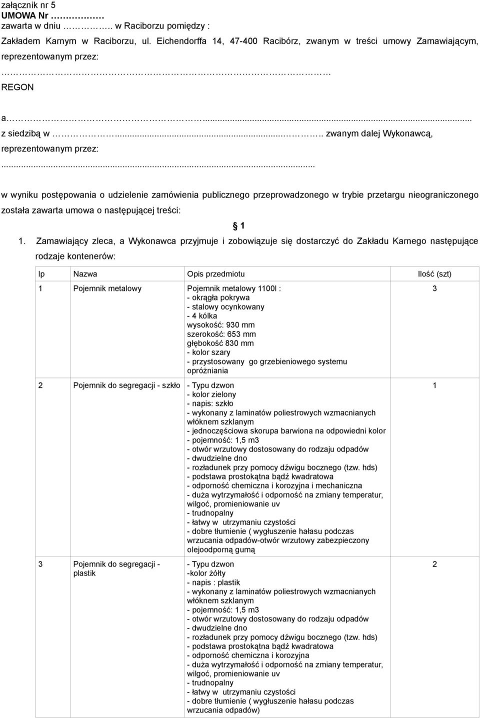 .. w wyniku postępowania o udzielenie zamówienia publicznego przeprowadzonego w trybie przetargu nieograniczonego została zawarta umowa o następującej treści: 1 1.