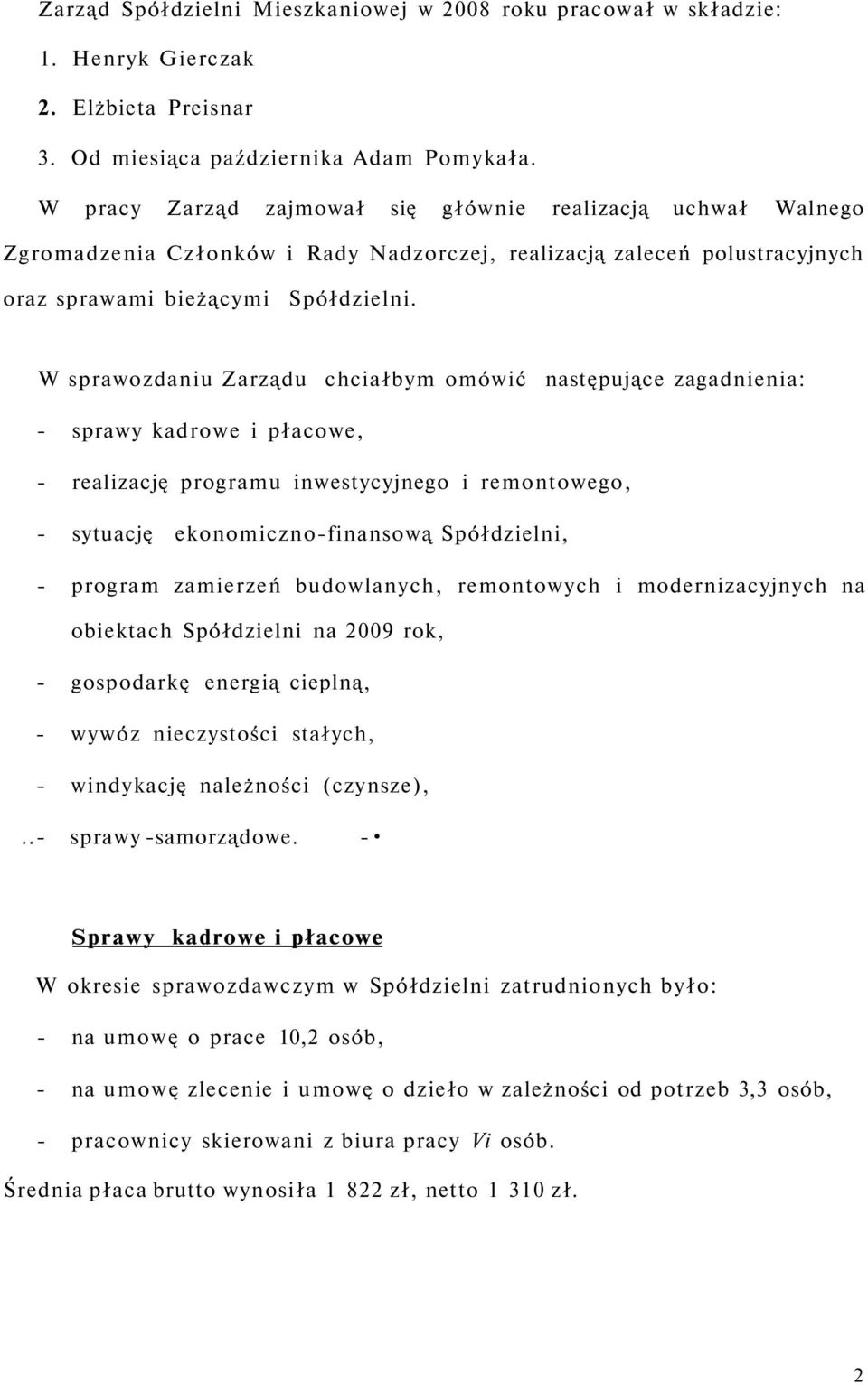 W sprawozdaniu Zarządu chciałbym omówić następujące zagadnienia: - sprawy kadrowe i płacowe, - realizację programu inwestycyjnego i remontowego, - sytuację ekonomiczno-finansową Spółdzielni, -