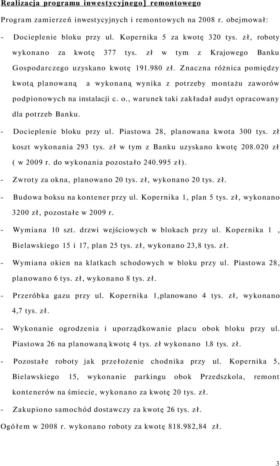 Znaczna różnica pomiędzy kwotą planowaną a wykonaną wynika z potrzeby montażu zaworów podpionowych na instalacji c. o., warunek taki zakładał audyt opracowany dla potrzeb Banku.