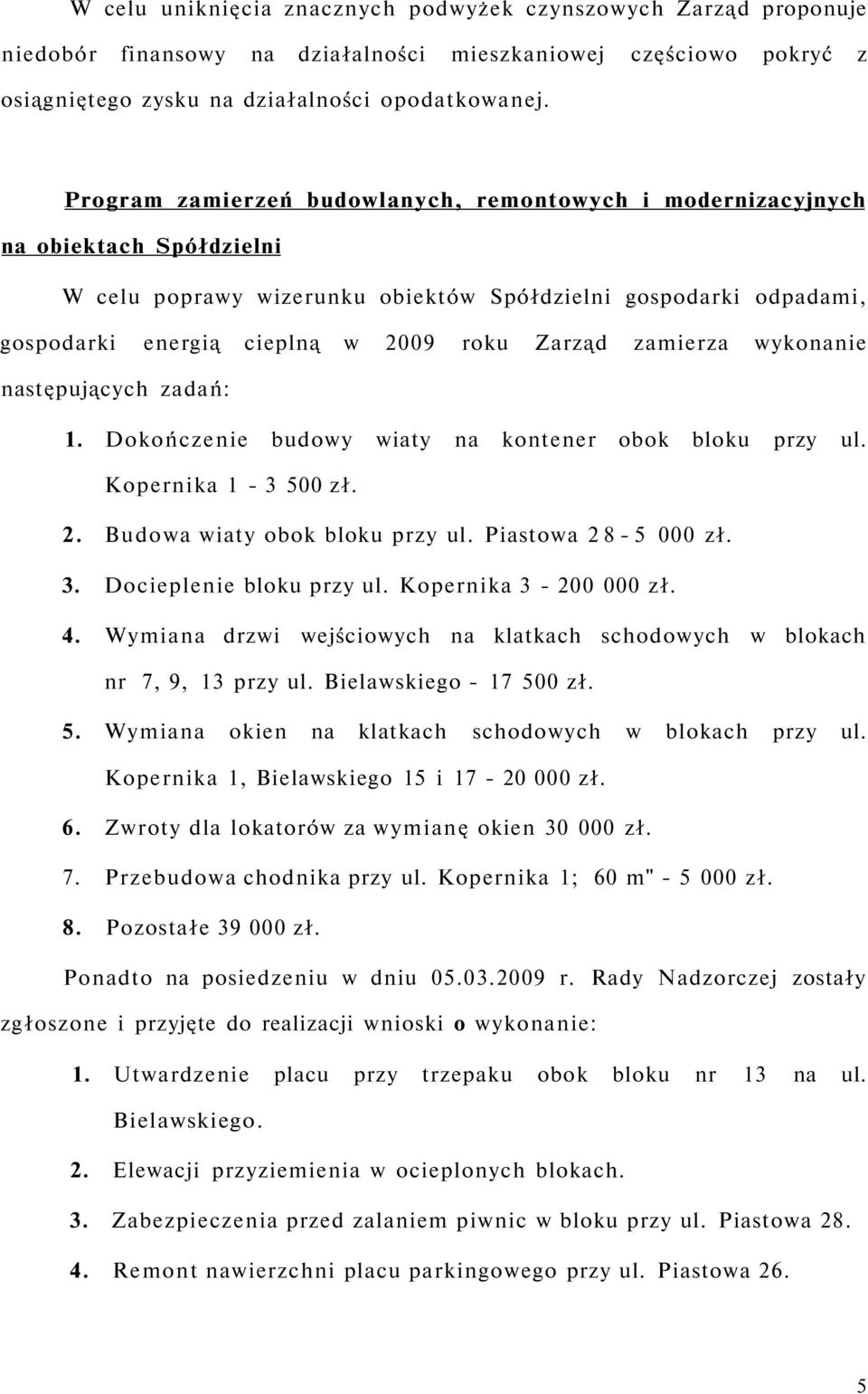 zamierza wykonanie następujących zadań: 1. Dokończenie budowy wiaty na kontener obok bloku przy ul. Kopernika 1-3 500 zł. 2. Budowa wiaty obok bloku przy ul. Piastowa 28-5 000 zł. 3.