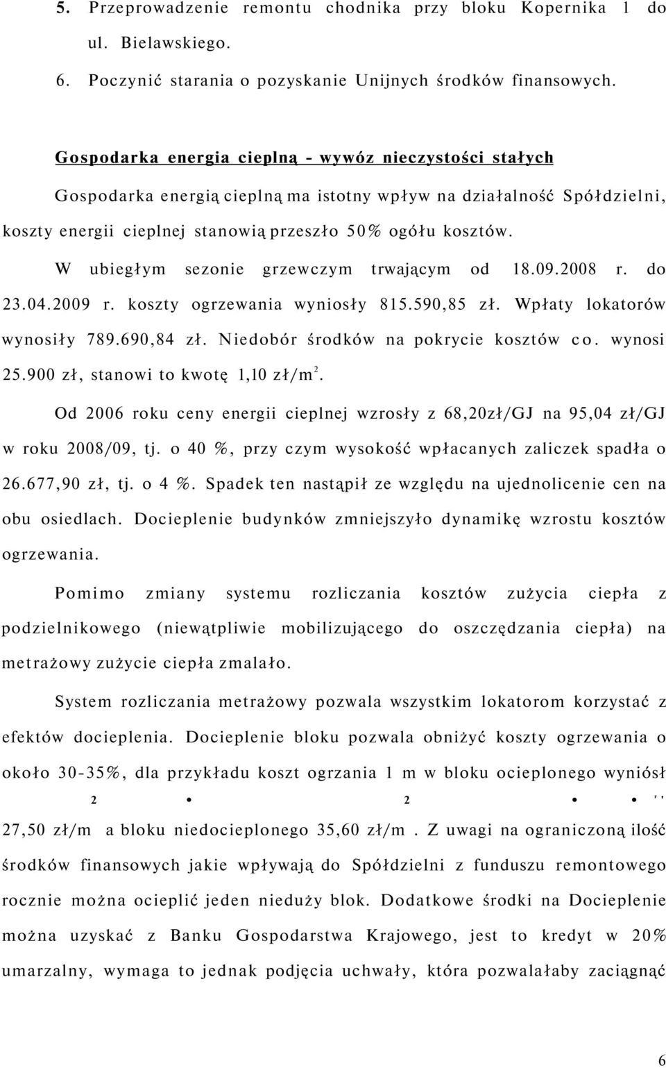 W ubiegłym sezonie grzewczym trwającym od 18.09.2008 r. do 23.04.2009 r. koszty ogrzewania wyniosły 815.590,85 zł. Wpłaty lokatorów wynosiły 789.690,84 zł. Niedobór środków na pokrycie kosztów co.