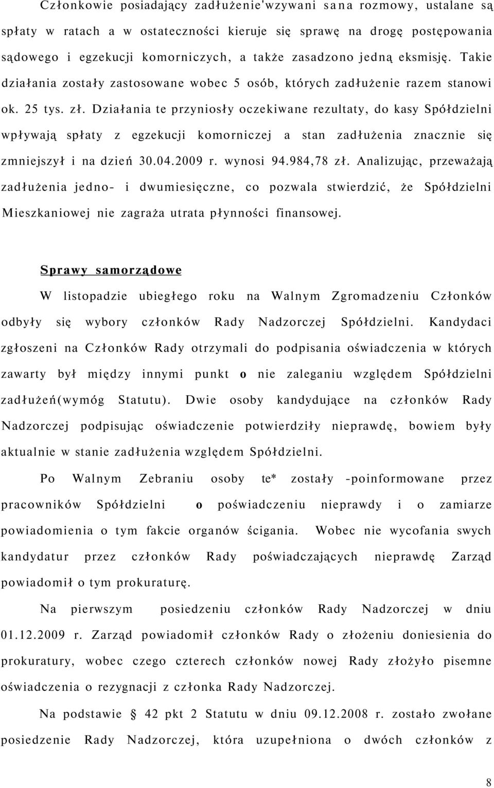 Działania te przyniosły oczekiwane rezultaty, do kasy Spółdzielni wpływają spłaty z egzekucji komorniczej a stan zadłużenia znacznie się zmniejszył i na dzień 30.04.2009 r. wynosi 94.984,78 zł.