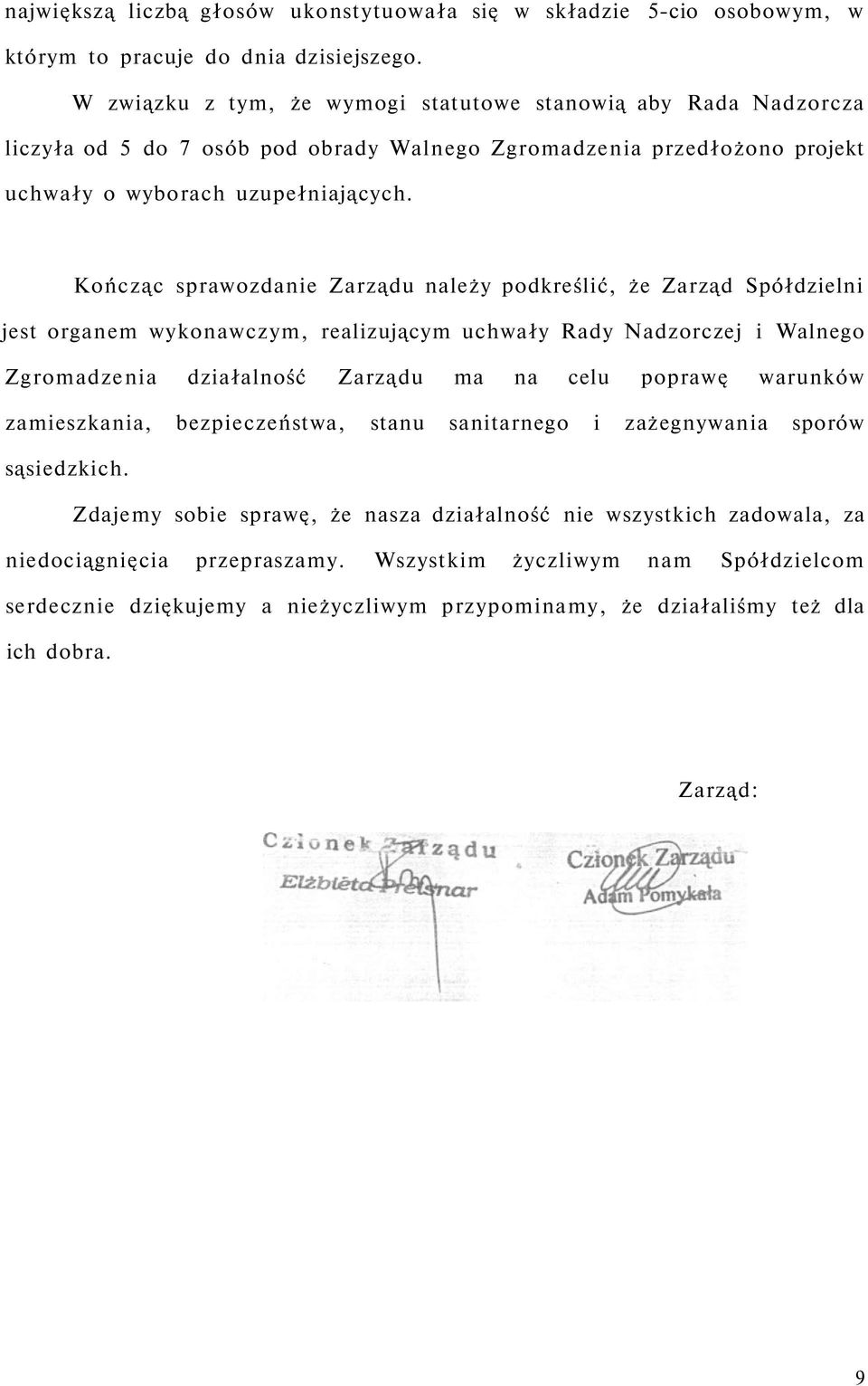 Kończąc sprawozdanie Zarządu należy podkreślić, że Zarząd Spółdzielni jest organem wykonawczym, realizującym uchwały Rady Nadzorczej i Walnego Zgromadzenia działalność Zarządu ma na celu poprawę