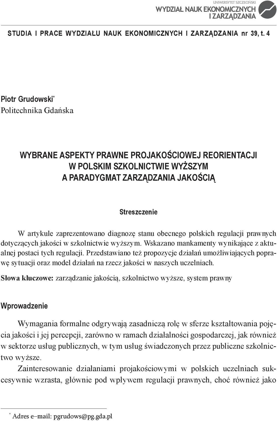 diagnozę stanu obecnego polskich regulacji prawnych dotyczących jakości w szkolnictwie wyższym. Wskazano mankamenty wynikające z aktualnej postaci tych regulacji.