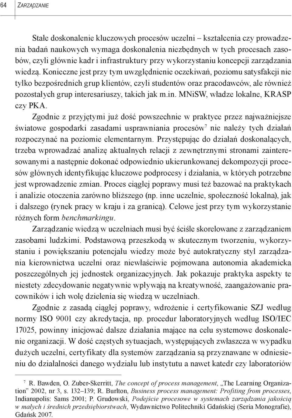 Konieczne jest przy tym uwzględnienie oczekiwań, poziomu satysfakcji nie tylko bezpośrednich grup klientów, czyli studentów oraz pracodawców, ale również pozostałych grup interesariuszy, takich jak m.