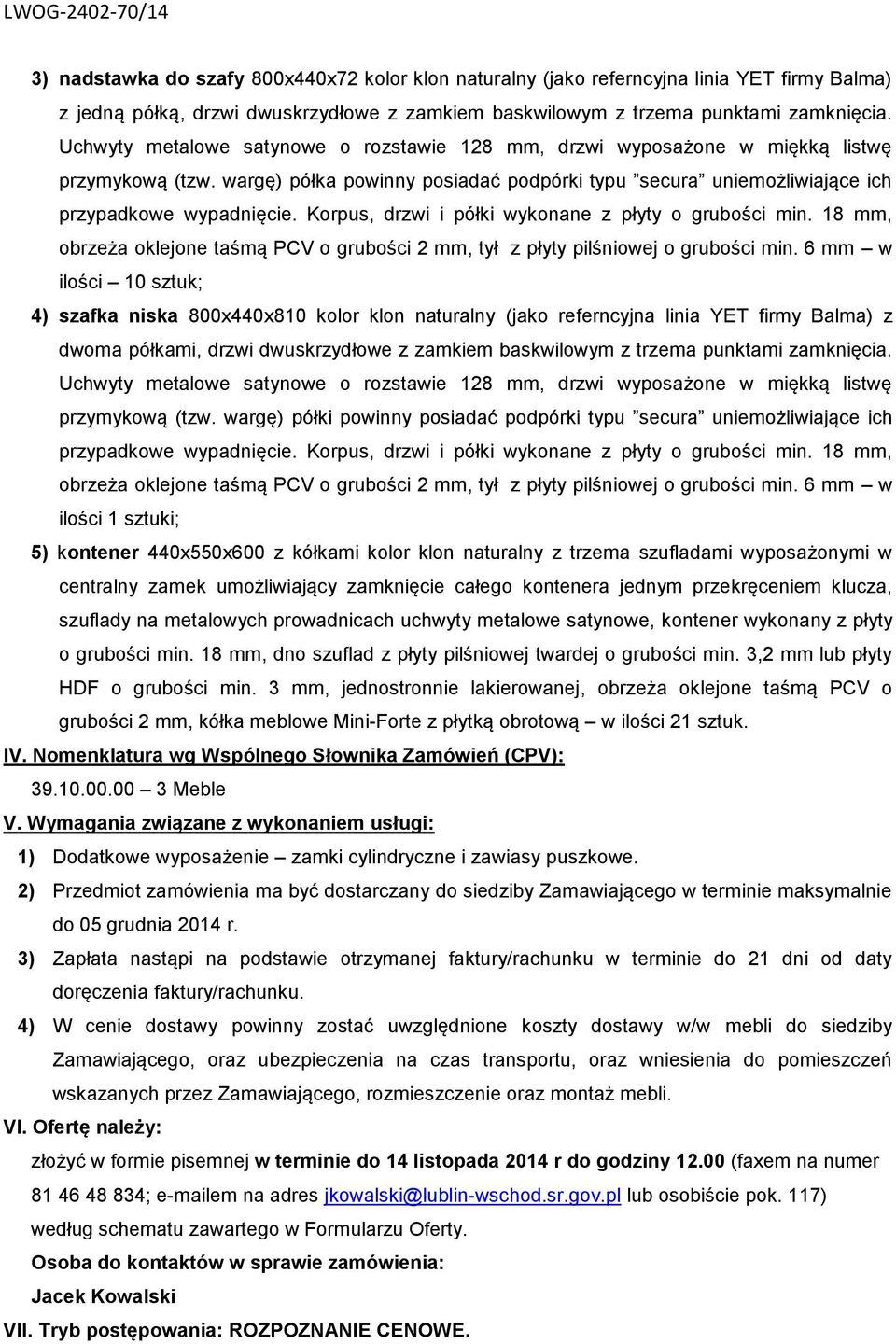 Korpus, drzwi i półki wykonane z płyty o grubości min. 18 mm, obrzeża oklejone taśmą PCV o grubości 2 mm, tył z płyty pilśniowej o grubości min.