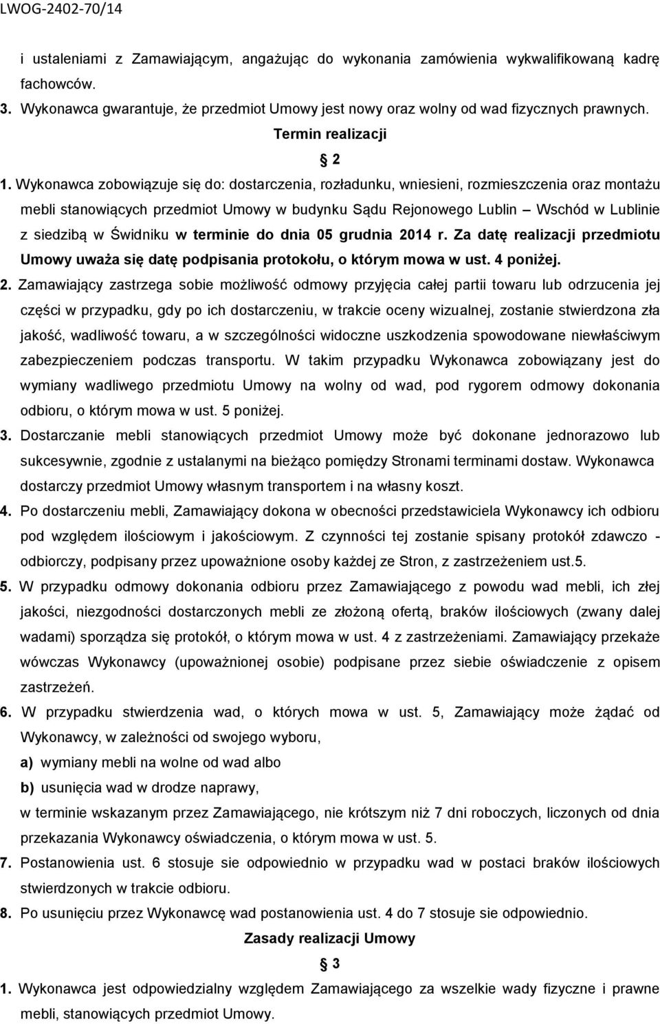 Wykonawca zobowiązuje się do: dostarczenia, rozładunku, wniesieni, rozmieszczenia oraz montażu mebli stanowiących przedmiot Umowy w budynku Sądu Rejonowego Lublin Wschód w Lublinie z siedzibą w