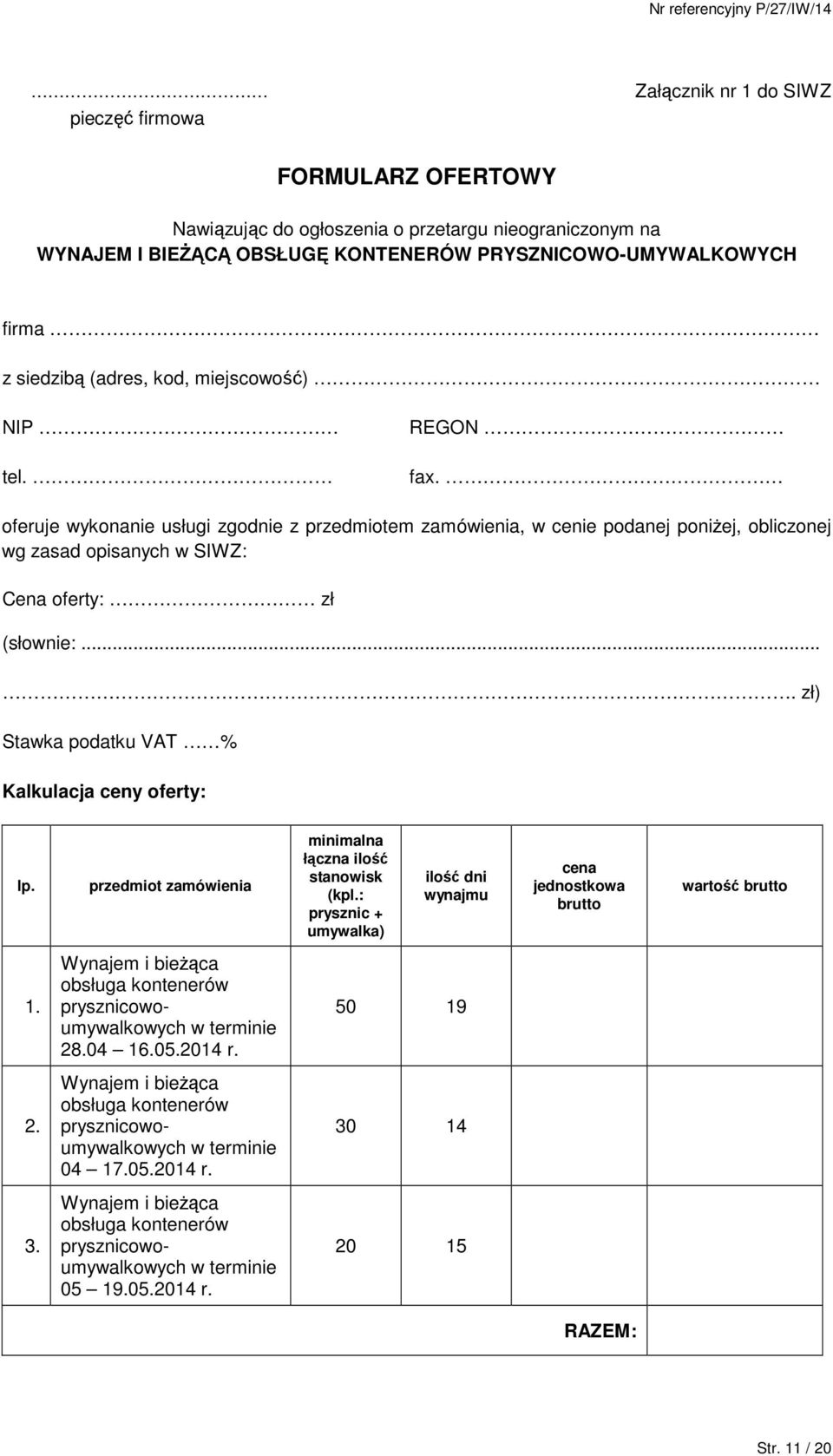 ... zł) Stawka podatku VAT % Kalkulacja ceny oferty: lp. przedmiot zamówienia minimalna łączna ilość stanowisk (kpl.: prysznic + umywalka) ilość dni wynajmu cena jednostkowa brutto wartość brutto 1.