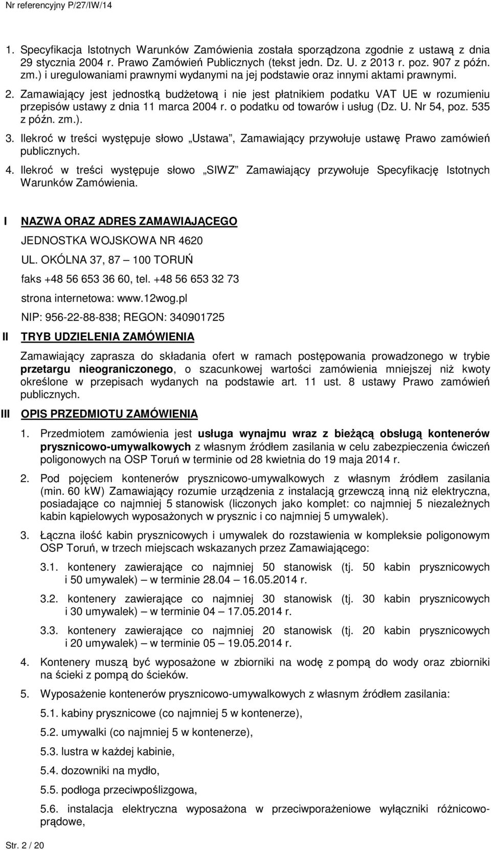 Zamawiający jest jednostką budŝetową i nie jest płatnikiem podatku VAT UE w rozumieniu przepisów ustawy z dnia 11 marca 2004 r. o podatku od towarów i usług (Dz. U. Nr 54, poz. 535 z późn. zm.). 3.