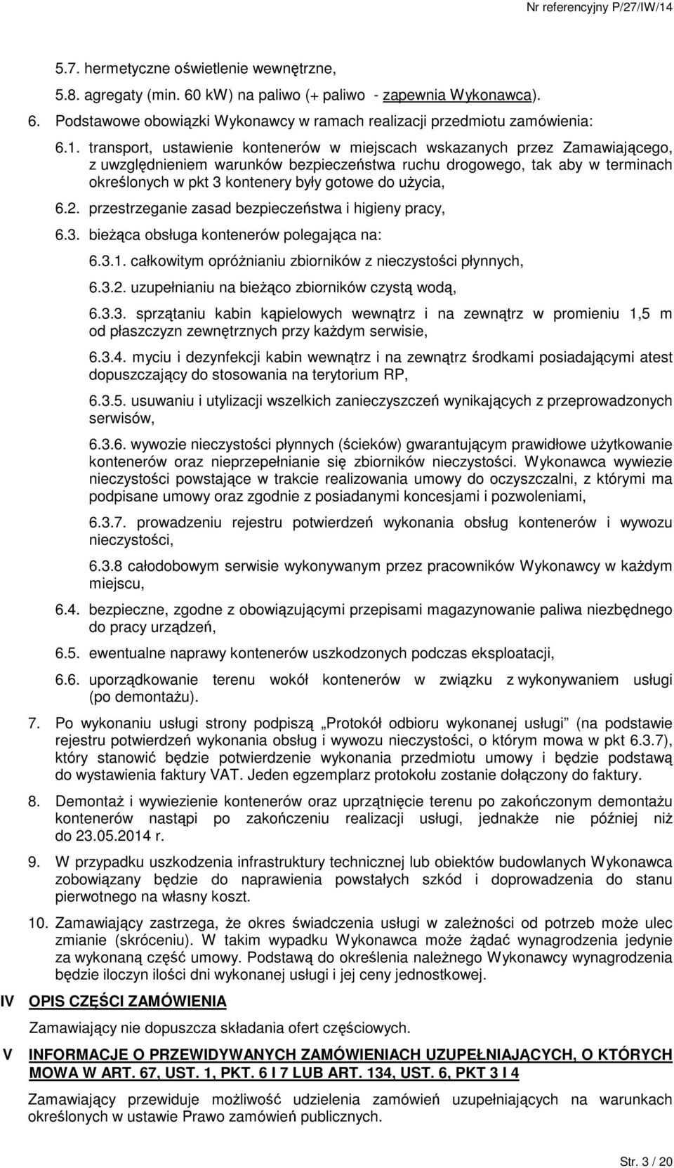 uŝycia, 6.2. przestrzeganie zasad bezpieczeństwa i higieny pracy, 6.3. bieŝąca obsługa kontenerów polegająca na: 6.3.1. całkowitym opróŝnianiu zbiorników z nieczystości płynnych, 6.3.2. uzupełnianiu na bieŝąco zbiorników czystą wodą, 6.