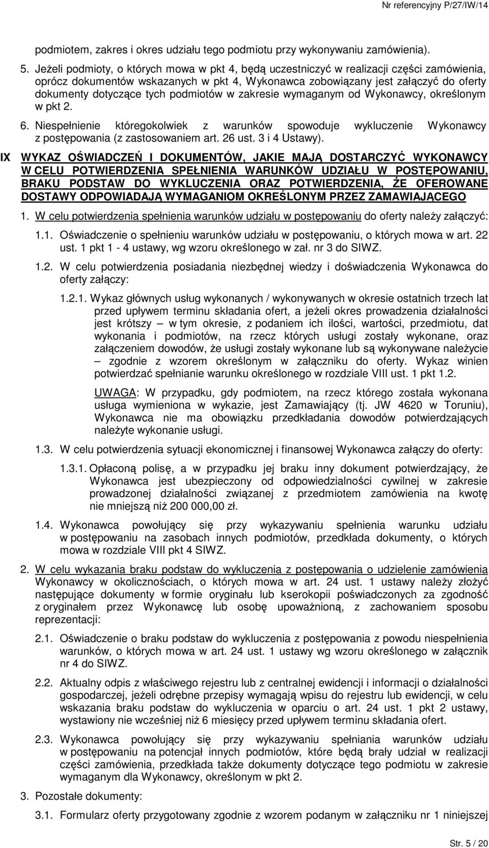 podmiotów w zakresie wymaganym od Wykonawcy, określonym w pkt 2. 6. Niespełnienie któregokolwiek z warunków spowoduje wykluczenie Wykonawcy z postępowania (z zastosowaniem art. 26 ust. 3 i 4 Ustawy).