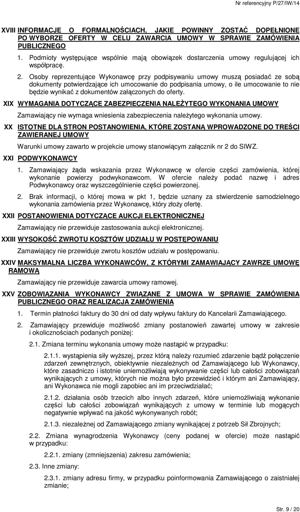Osoby reprezentujące Wykonawcę przy podpisywaniu umowy muszą posiadać ze sobą dokumenty potwierdzające ich umocowanie do podpisania umowy, o ile umocowanie to nie będzie wynikać z dokumentów