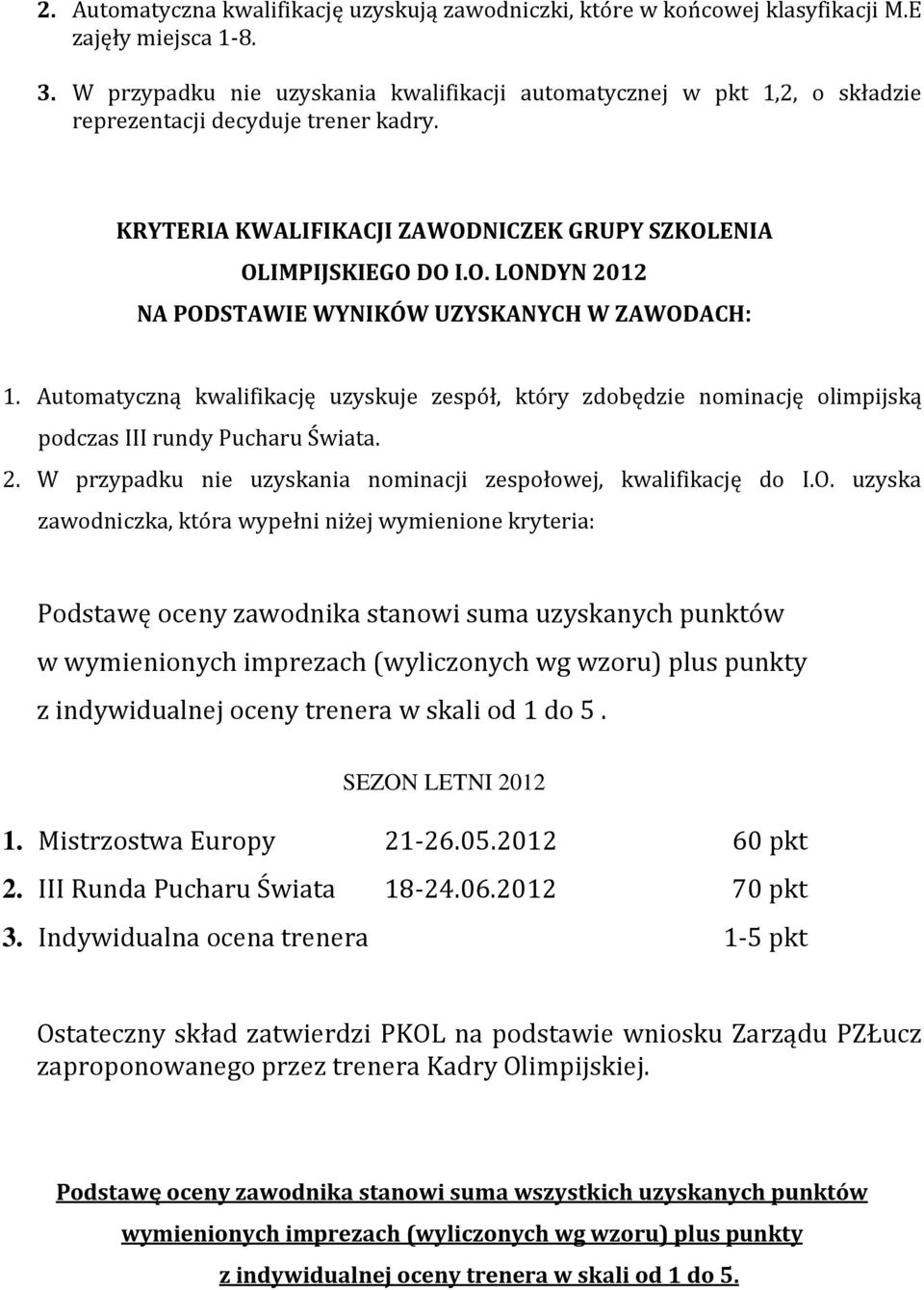 Automatyczną kwalifikację uzyskuje zespół, który zdobędzie nominację olimpijską podczas III rundy Pucharu Świata. 2. W przypadku nie uzyskania nominacji zespołowej, kwalifikację do I.O.