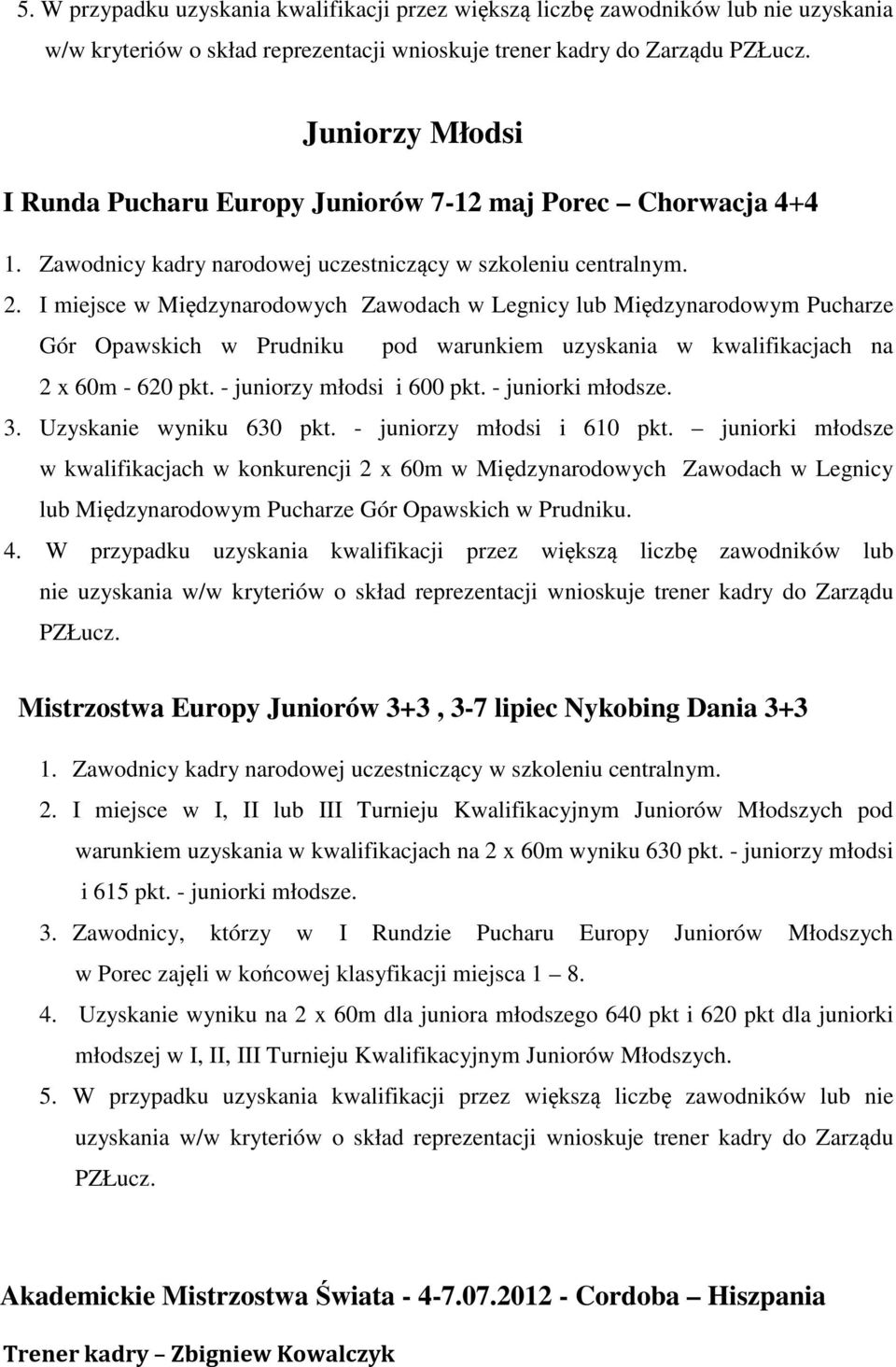 I miejsce w Międzynarodowych Zawodach w Legnicy lub Międzynarodowym Pucharze Gór Opawskich w Prudniku pod warunkiem uzyskania w kwalifikacjach na 2 x 60m - 620 pkt. - juniorzy młodsi i 600 pkt.