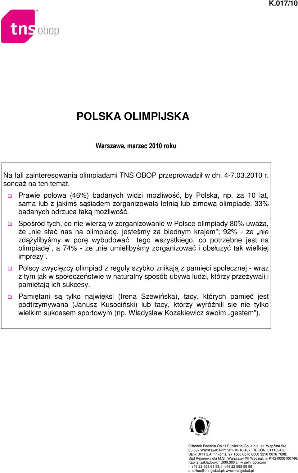 Spośród tych, co nie wierzą w zorganizowanie w Polsce olimpiady 80% uważa, że nie stać nas na olimpiadę, jesteśmy za biednym krajem ; 92% - że nie zdążylibyśmy w porę wybudować tego wszystkiego, co