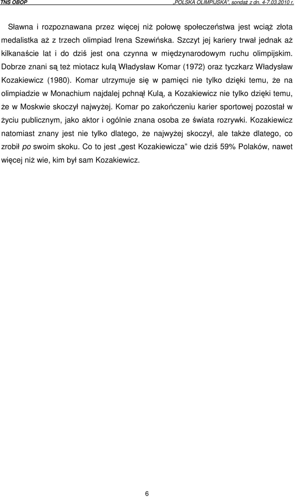 Dobrze znani są też miotacz kulą Władysław Komar (1972) oraz tyczkarz Władysław Kozakiewicz (1980).