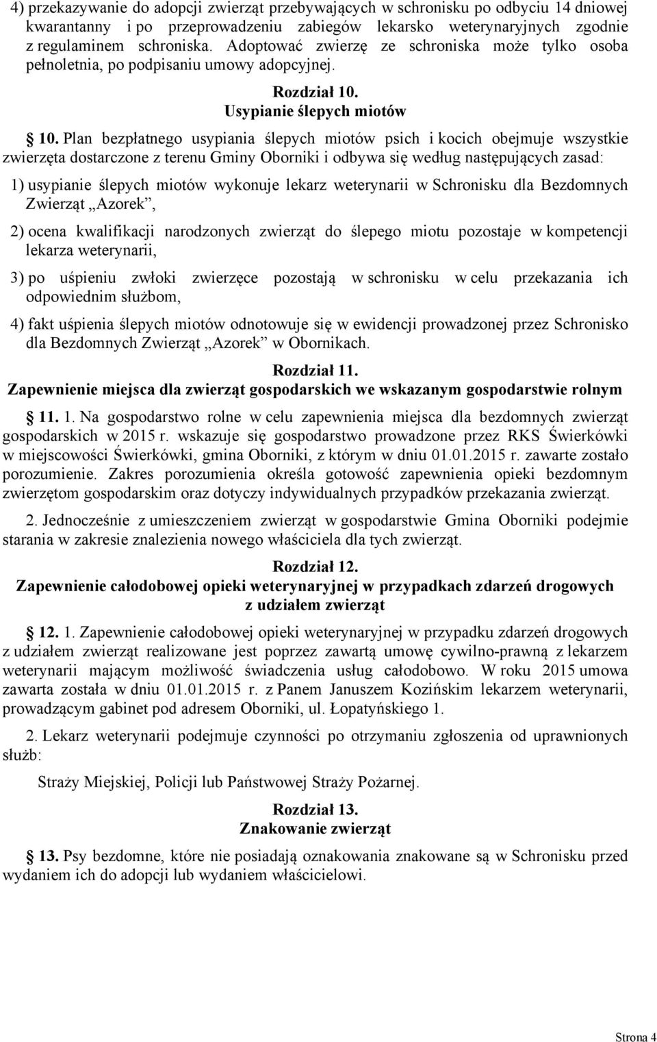 Plan bezpłatnego usypiania ślepych miotów psich i kocich obejmuje wszystkie zwierzęta dostarczone z terenu Gminy Oborniki i odbywa się według następujących zasad: 1) usypianie ślepych miotów wykonuje