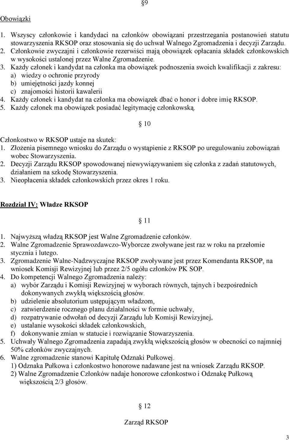 Każdy członek i kandydat na członka ma obowiązek podnoszenia swoich kwalifikacji z zakresu: a) wiedzy o ochronie przyrody b) umiejętności jazdy konnej c) znajomości historii kawalerii 4.