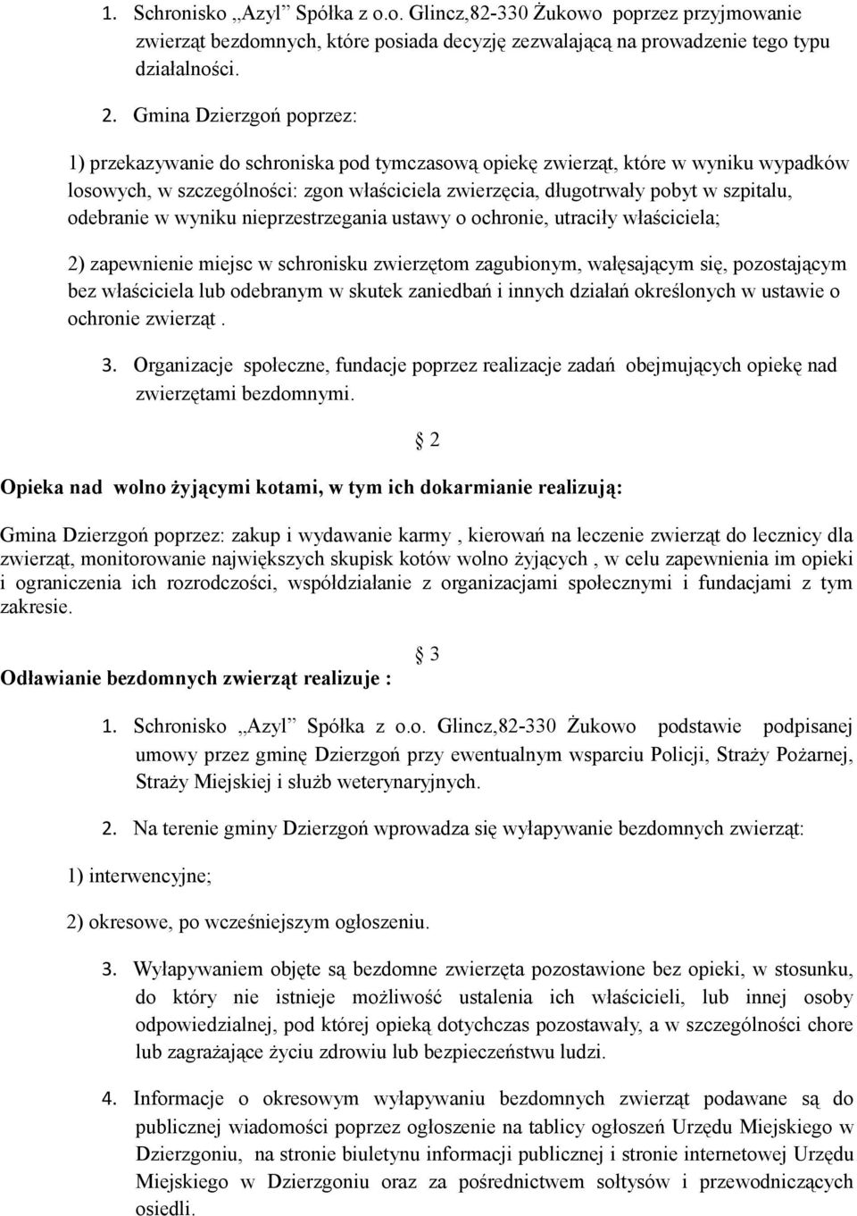 odebranie w wyniku nieprzestrzegania ustawy o ochronie, utraciły właściciela; 2) zapewnienie miejsc w schronisku zwierzętom zagubionym, wałęsającym się, pozostającym bez właściciela lub odebranym w