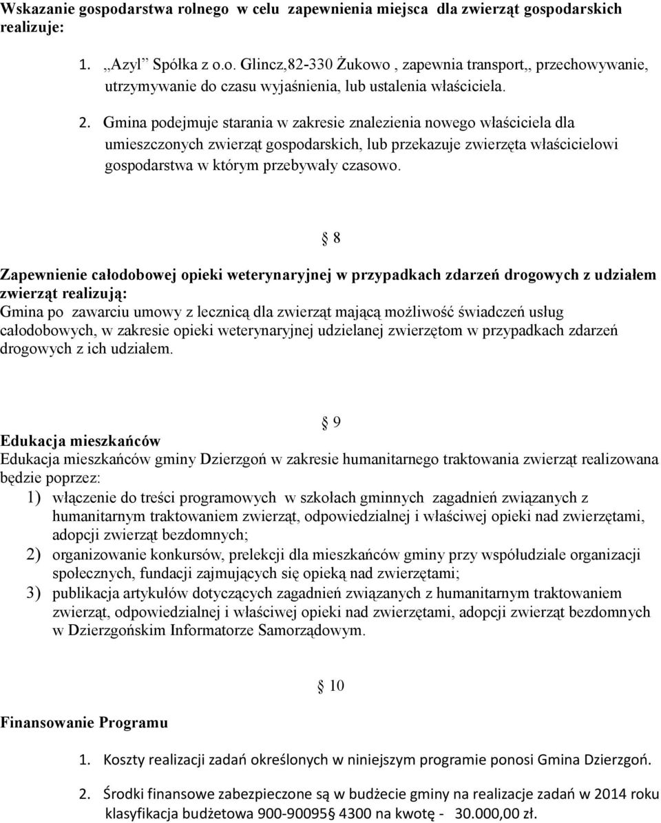 8 Zapewnienie całodobowej opieki weterynaryjnej w przypadkach zdarzeń drogowych z udziałem zwierząt realizują: Gmina po zawarciu umowy z lecznicą dla zwierząt mającą możliwość świadczeń usług