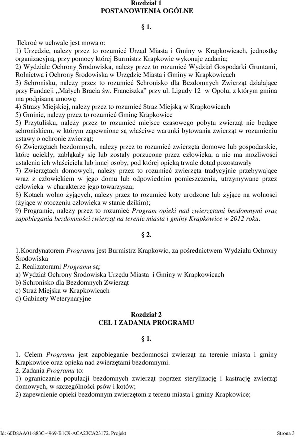 Schronisku, należy przez to rozumieć Schronisko dla Bezdomnych Zwierząt działające przy Fundacji Małych Bracia św. Franciszka przy ul.