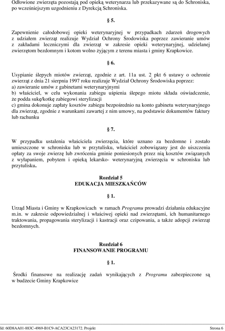 zakresie opieki weterynaryjnej, udzielanej zwierzętom bezdomnym i kotom wolno żyjącym z terenu miasta i gminy Krapkowice. 6. Usypianie ślepych miotów zwierząt, zgodnie z art. 11a ust.