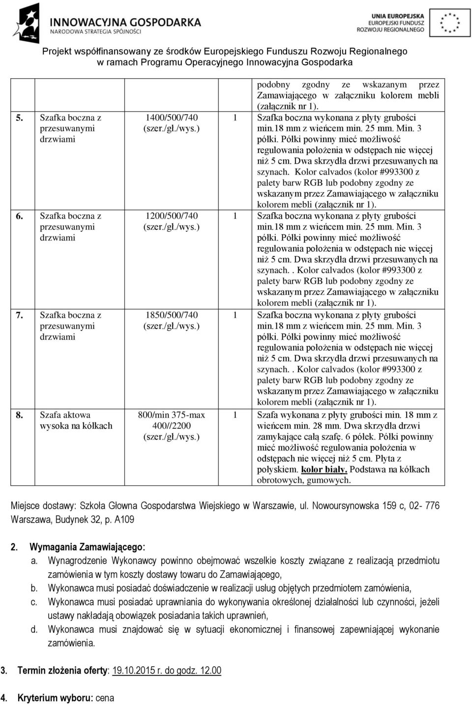 18 mm z wieńcem min. 28 mm. Dwa skrzydła drzwi zamykające całą szafę. 6 półek. Półki powinny mieć możliwość regulowania położenia w odstępach nie więcej niż 5 cm. Płyta z połyskiem. kolor biały.