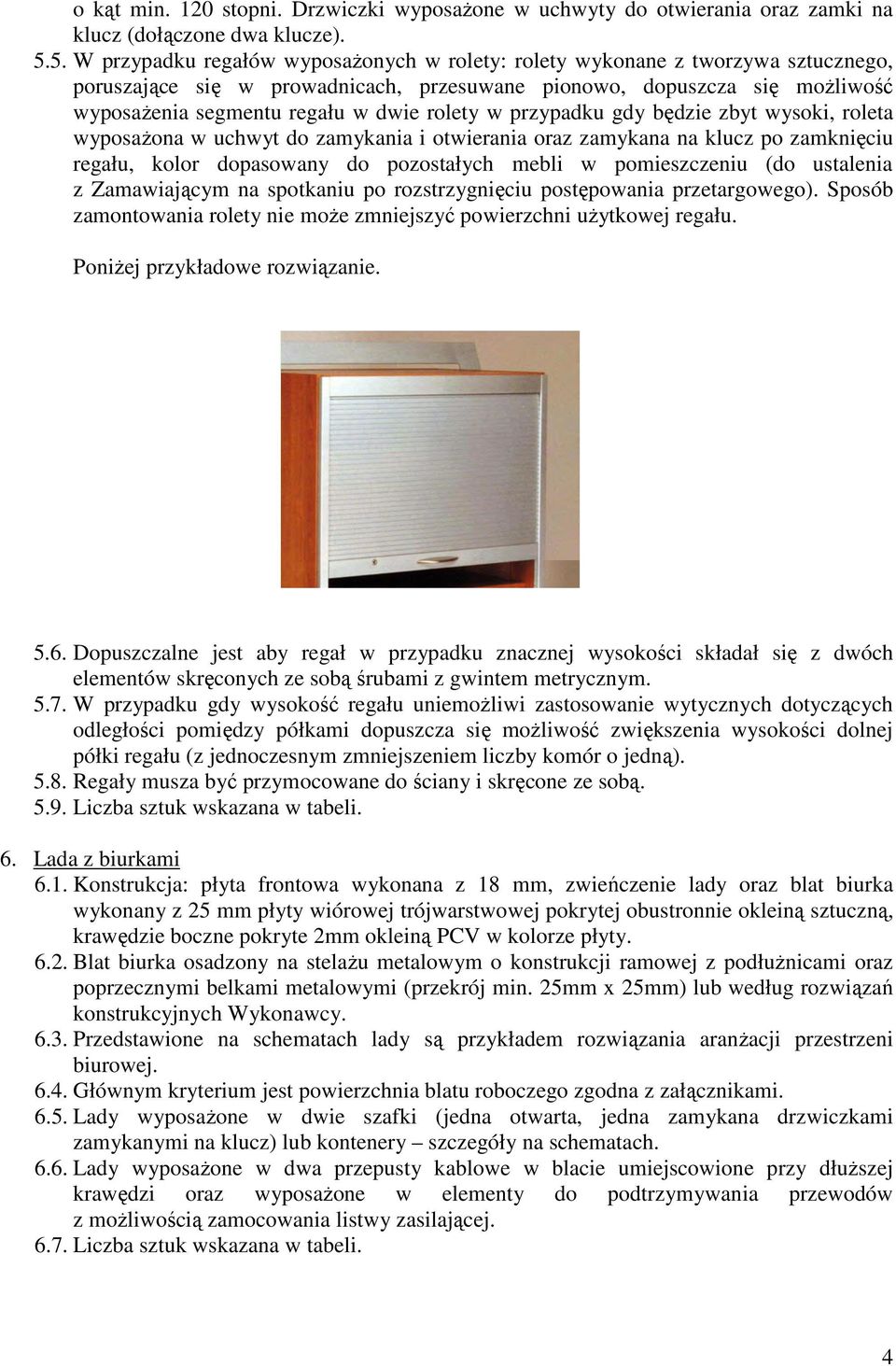 rolety w przypadku gdy będzie zbyt wysoki, roleta wyposaŝona w uchwyt do zamykania i otwierania oraz zamykana na klucz po zamknięciu regału, kolor dopasowany do pozostałych mebli w pomieszczeniu (do