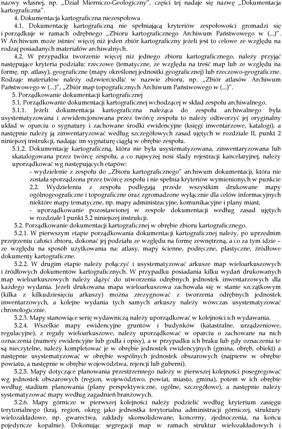 W Archiwum może istnieć więcej niż jeden zbiór kartograficzny jeżeli jest to celowe ze względu na rodzaj posiadanych materiałów archiwalnych. 4.2.