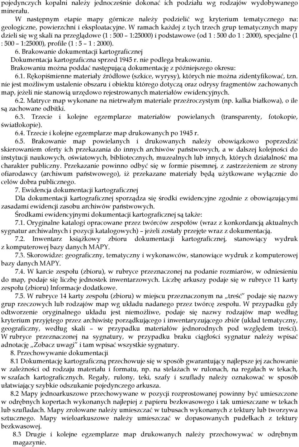 W ramach każdej z tych trzech grup tematycznych mapy dzieli się wg skali na przeglądowe (1 : 500 1:25000) i podstawowe (od 1 : 500 do 1 : 2000), specjalne (1 : 500 1:25000), profile (1 : 5 1 : 2000).