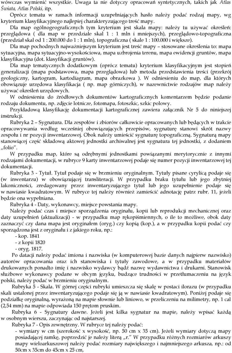 Dla map ogólnogeograficznych tym kryterium jest skala mapy: należy tu używać określeń: przeglądowa ( dla map w przedziale skal 1 : 1 mln i mniejszych), przeglądowo-topograficzna (przedział skal od 1