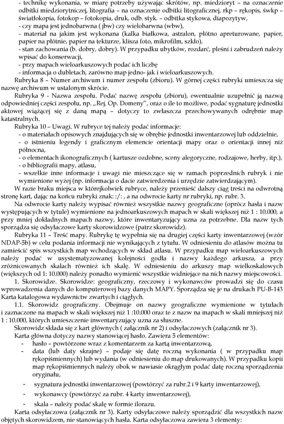 odbitka stykowa, diapozytyw, - czy mapa jest jednobarwna ( jbw) czy wielobarwna (wbw), - materiał na jakim jest wykonana (kalka białkowa, astralon, płótno apreturowane, papier, papier na płótnie,