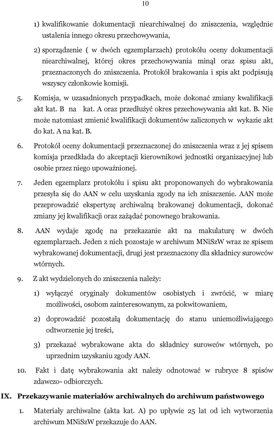 Komisja, w uzasadnionych przypadkach, może dokonać zmiany kwalifikacji akt kat. B na kat. A oraz przedłużyć okres przechowywania akt kat. B. Nie może natomiast zmienić kwalifikacji dokumentów zaliczonych w wykazie akt do kat.