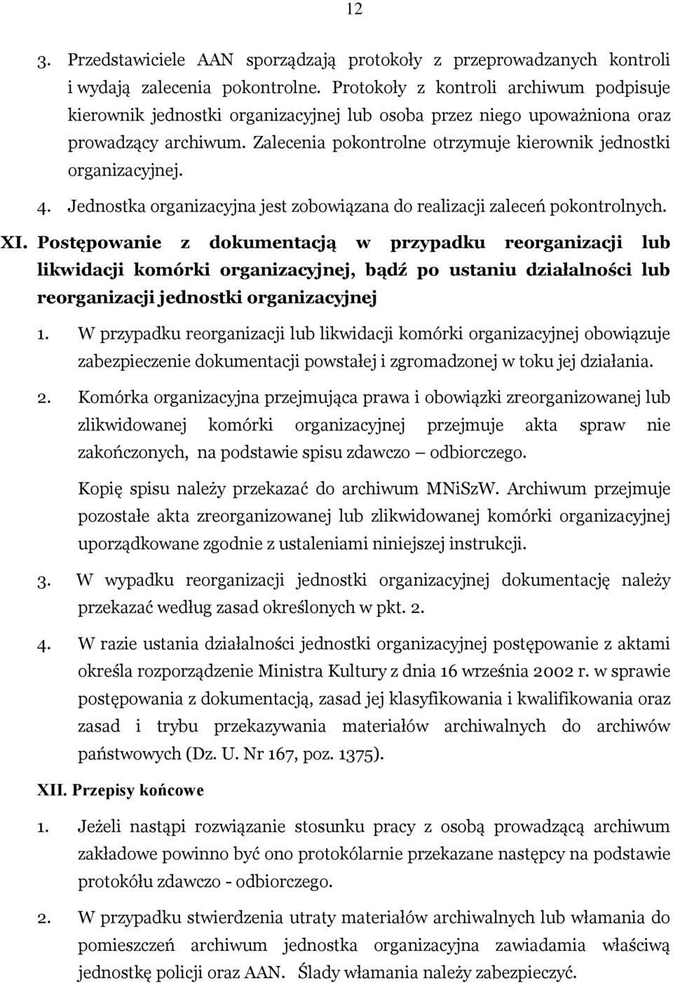 Zalecenia pokontrolne otrzymuje kierownik jednostki organizacyjnej. 4. Jednostka organizacyjna jest zobowiązana do realizacji zaleceń pokontrolnych. XI.