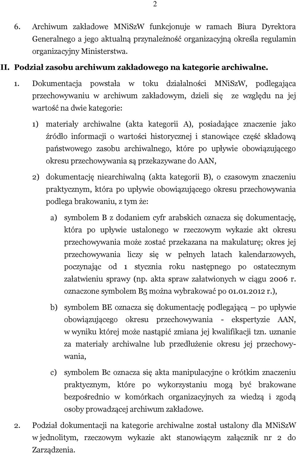 Dokumentacja powstała w toku działalności MNiSzW, podlegająca przechowywaniu w archiwum zakładowym, dzieli się ze względu na jej wartość na dwie kategorie: 1) materiały archiwalne (akta kategorii A),