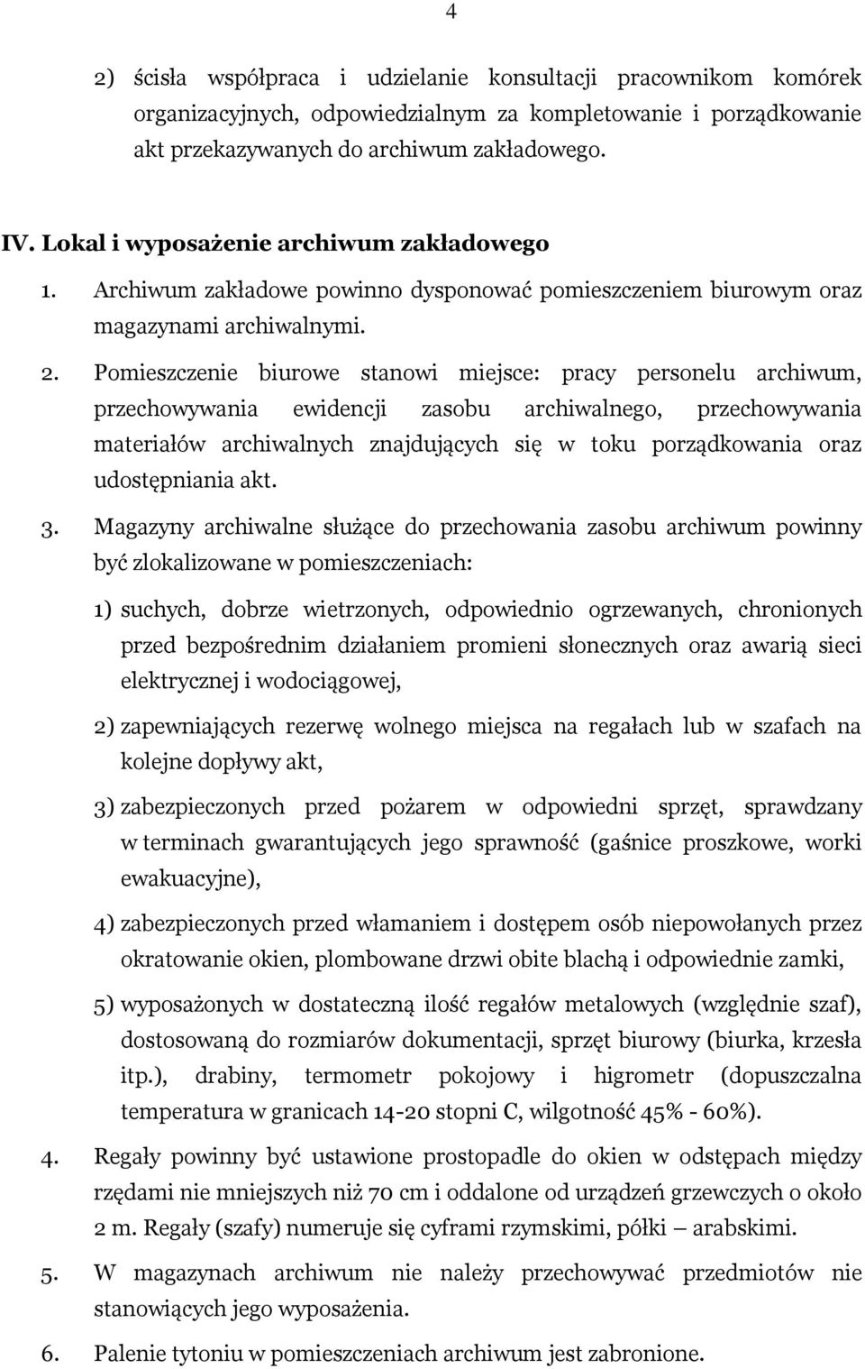 Pomieszczenie biurowe stanowi miejsce: pracy personelu archiwum, przechowywania ewidencji zasobu archiwalnego, przechowywania materiałów archiwalnych znajdujących się w toku porządkowania oraz