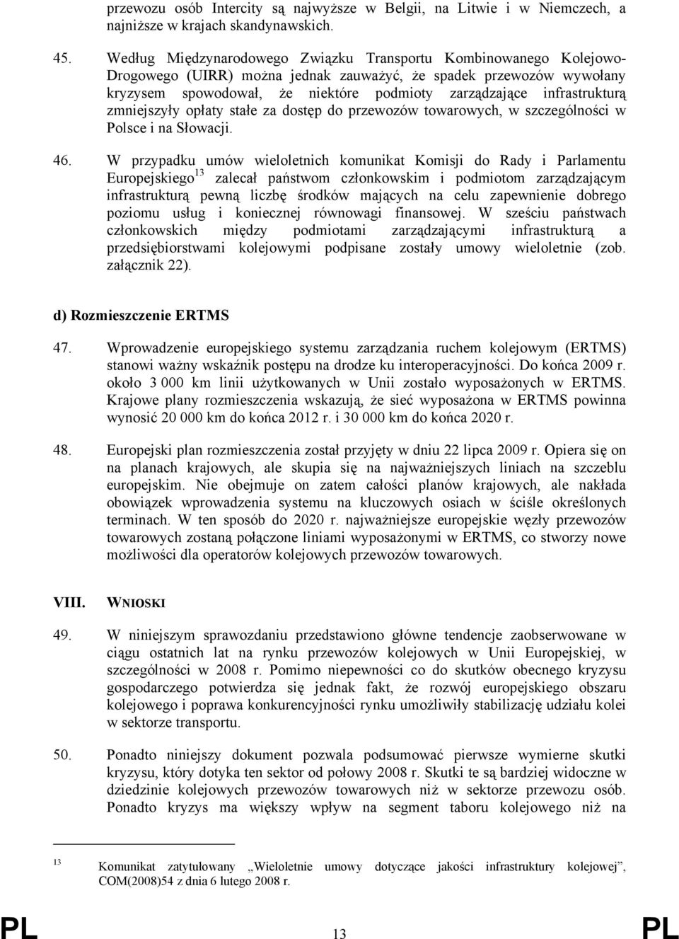 infrastrukturą zmniejszyły opłaty stałe za dostęp do przewozów towarowych, w szczególności w Polsce i na Słowacji. 46.