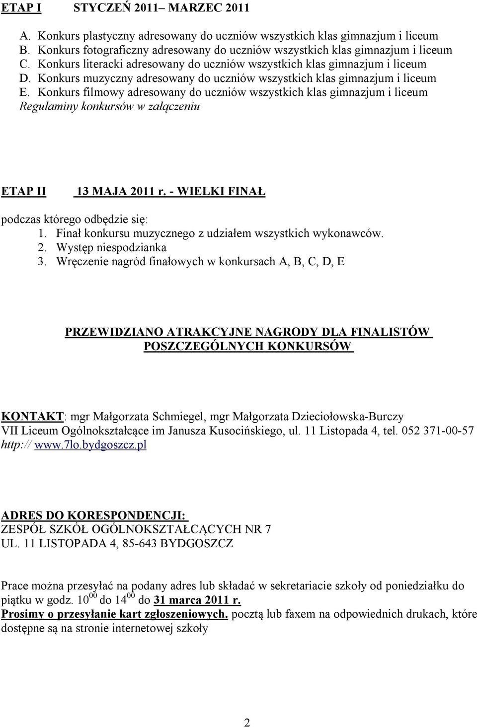 Konkurs filmowy adresowany do uczniów wszystkich klas gimnazjum i liceum Regulaminy konkursów w załączeniu ETAP II 13 MAJA 2011 r. - WIELKI FINAŁ podczas którego odbędzie się: 1.