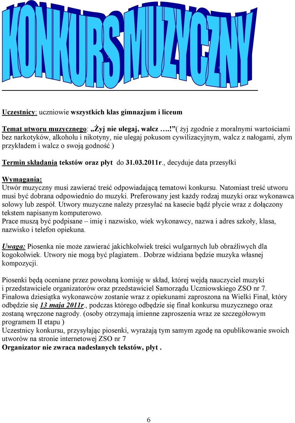 oraz płyt do 31.03.2011r., decyduje data przesyłki Utwór muzyczny musi zawierać treść odpowiadającą tematowi konkursu. Natomiast treść utworu musi być dobrana odpowiednio do muzyki.