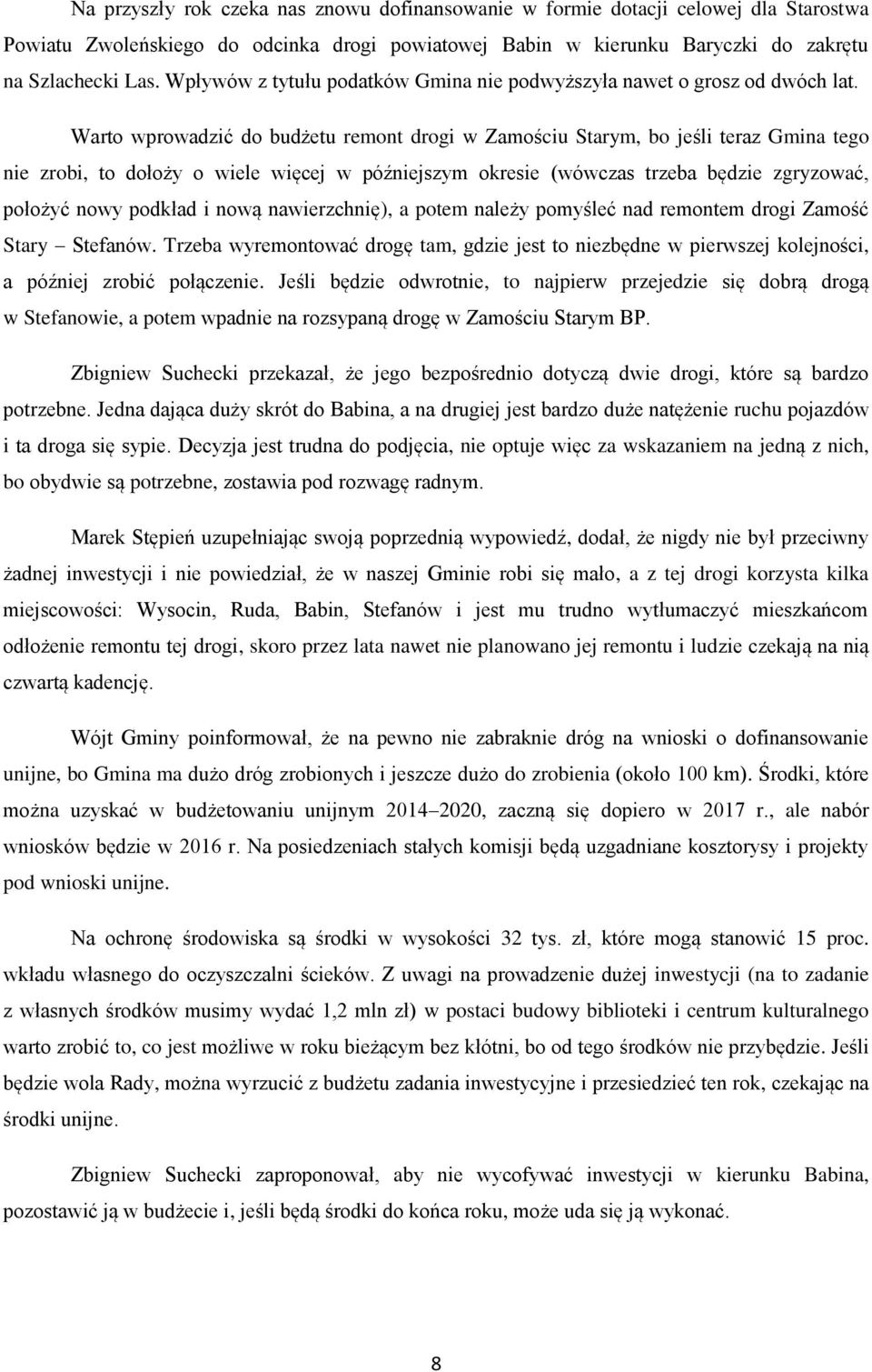 Warto wprowadzić do budżetu remont drogi w Zamościu Starym, bo jeśli teraz Gmina tego nie zrobi, to dołoży o wiele więcej w późniejszym okresie (wówczas trzeba będzie zgryzować, położyć nowy podkład