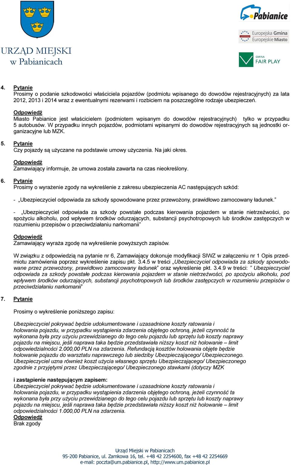 W przypadku innych pojazdów, podmiotami wpisanymi do dowodów rejestracyjnych są jednostki organizacyjne lub MZK. 5. Pytanie Czy pojazdy są użyczane na podstawie umowy użyczenia. Na jaki okres.